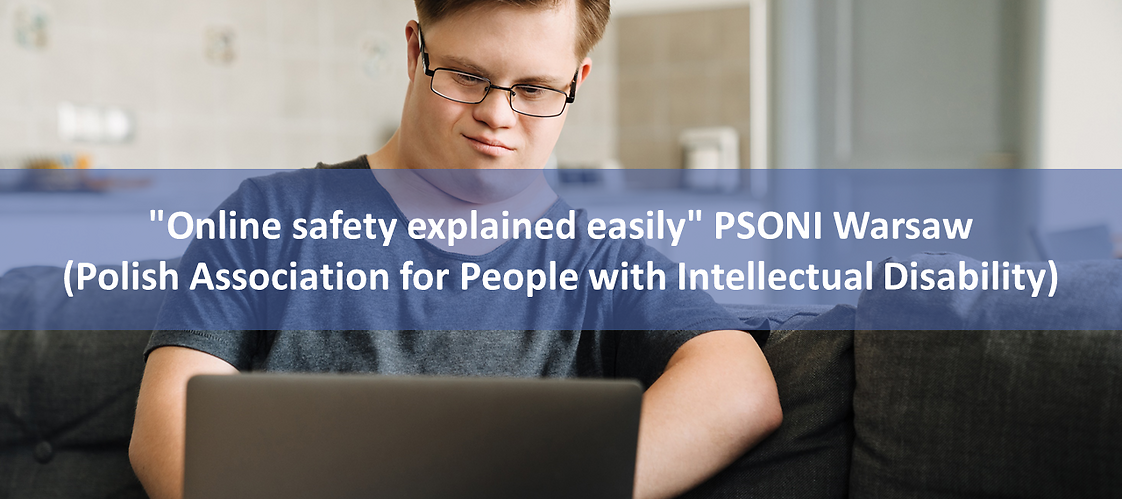 "Online safety explained easily" PSONI Warsaw (Polish Association for People with Intellectual Disability)
