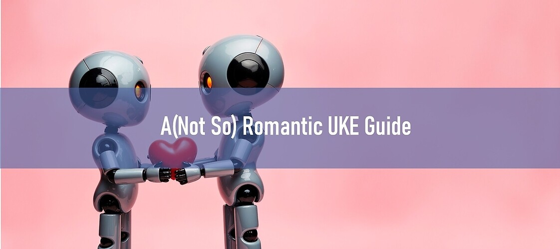 A (Not So) Romantic UKE Guide
