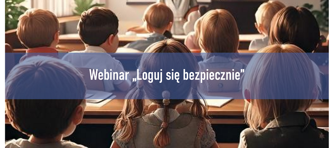 Za nami pierwszy webinar "Loguj się bezpiecznie"