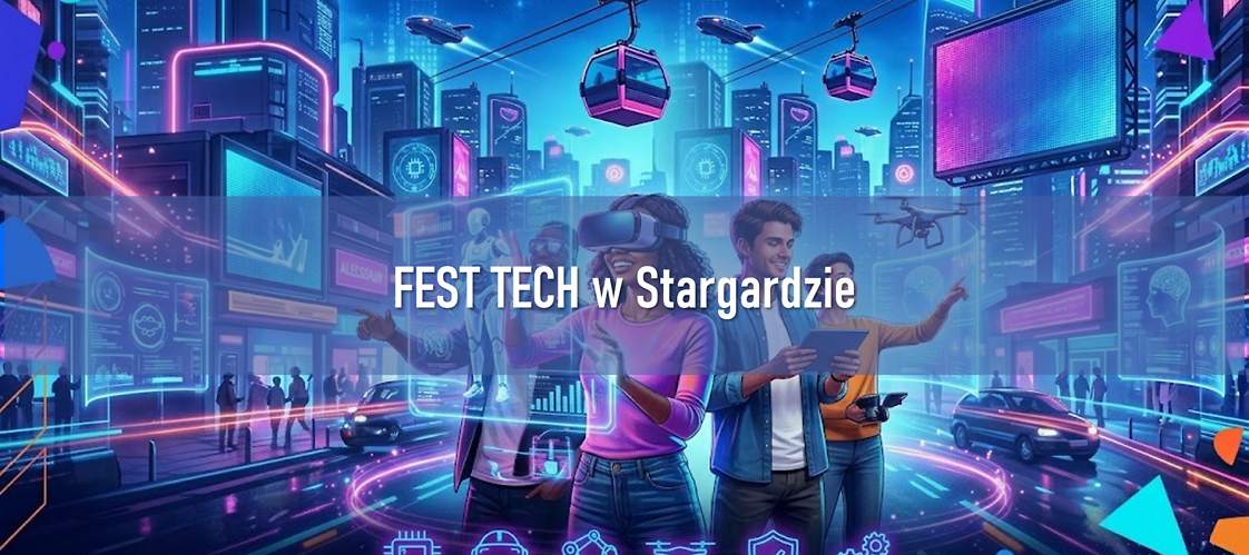 Festiwal Nowoczesnych Technologii FEST TECH w Stargardzie